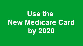 Use the New Medicare Card by 2020