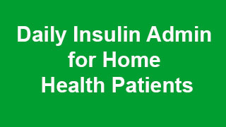 Daily Insulin Admin for Home Health Patients 