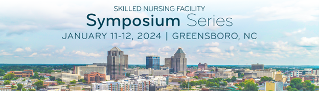 Skilled Nursing Facility Symposium Series: January 11-12, 2023 at Greensboro, N.C.